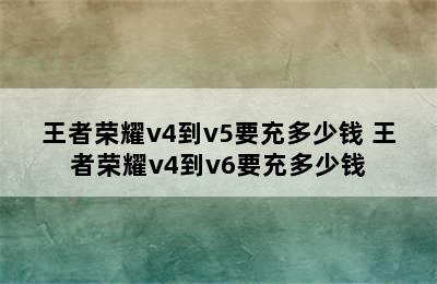 王者荣耀v4到v5要充多少钱 王者荣耀v4到v6要充多少钱